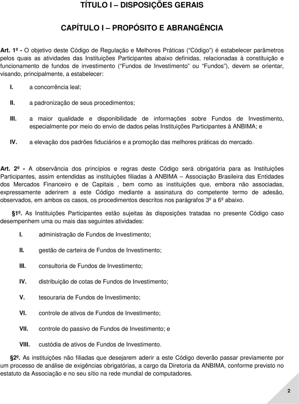 constituição e funcionamento de fundos de investimento ( Fundos de Investimento ou Fundos ), devem se orientar, visando, principalmente, a estabelecer: I. a concorrência leal; I IV.