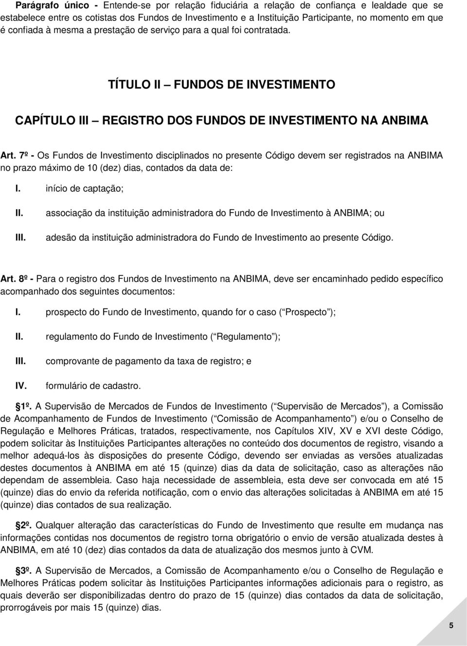 7º - Os Fundos de Investimento disciplinados no presente Código devem ser registrados na ANBIMA no prazo máximo de 10 (dez) dias, contados da data de: I.