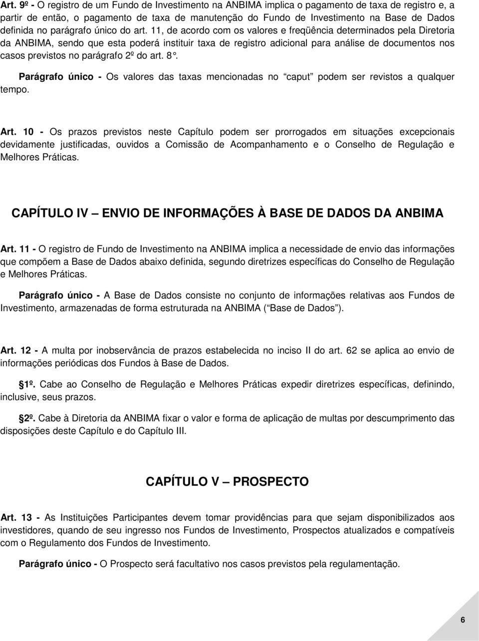 11, de acordo com os valores e freqüência determinados pela Diretoria da ANBIMA, sendo que esta poderá instituir taxa de registro adicional para análise de documentos nos casos previstos no parágrafo