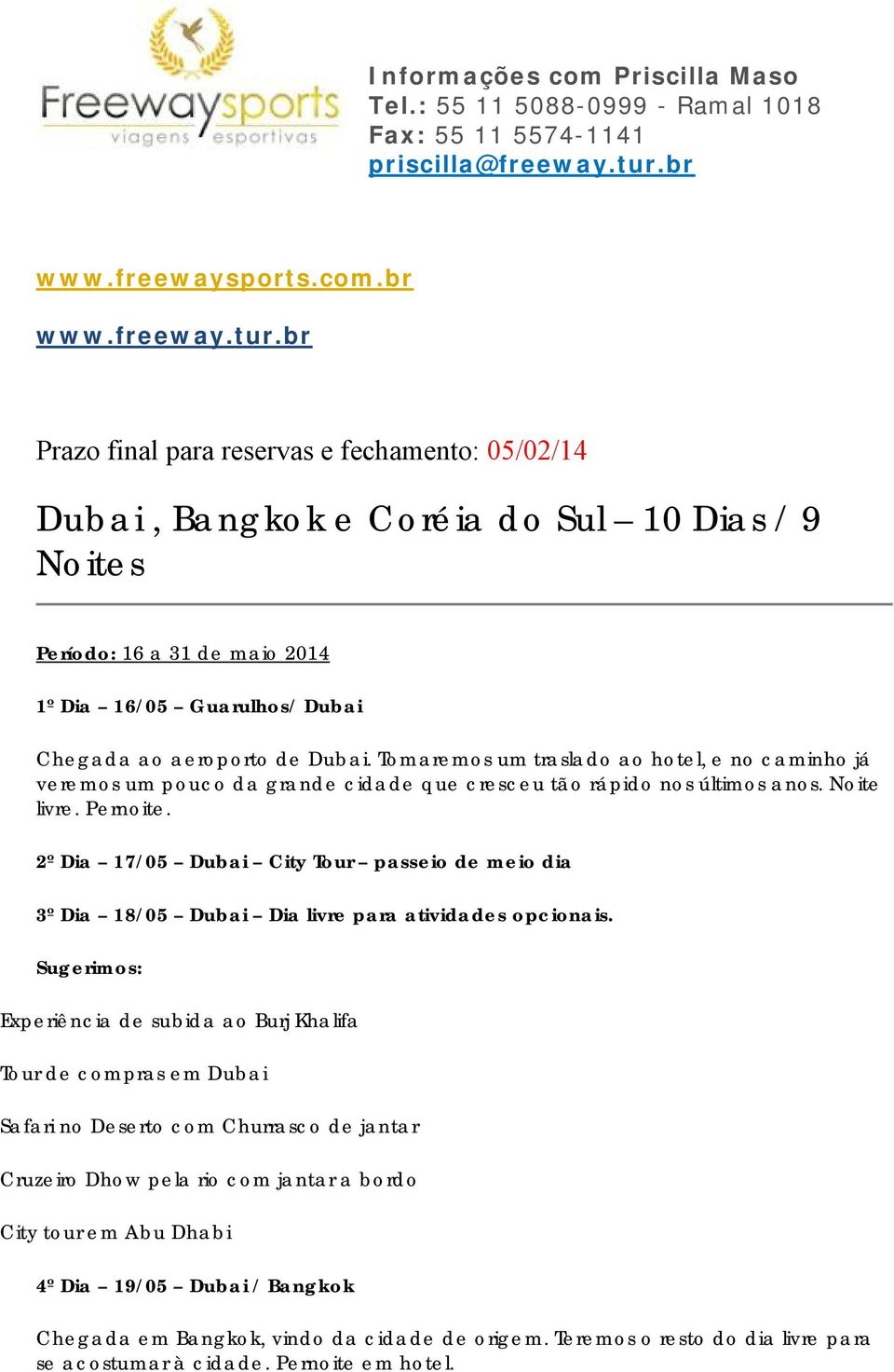 br Prazo final para reservas e fechamento: 05/02/14 Dubai, Bangkok e Coréia do Sul 10 Dias / 9 Noites Período: 16 a 31 de maio 2014 1º Dia 16/05 Guarulhos/ Dubai Chegada ao aeroporto de Dubai.