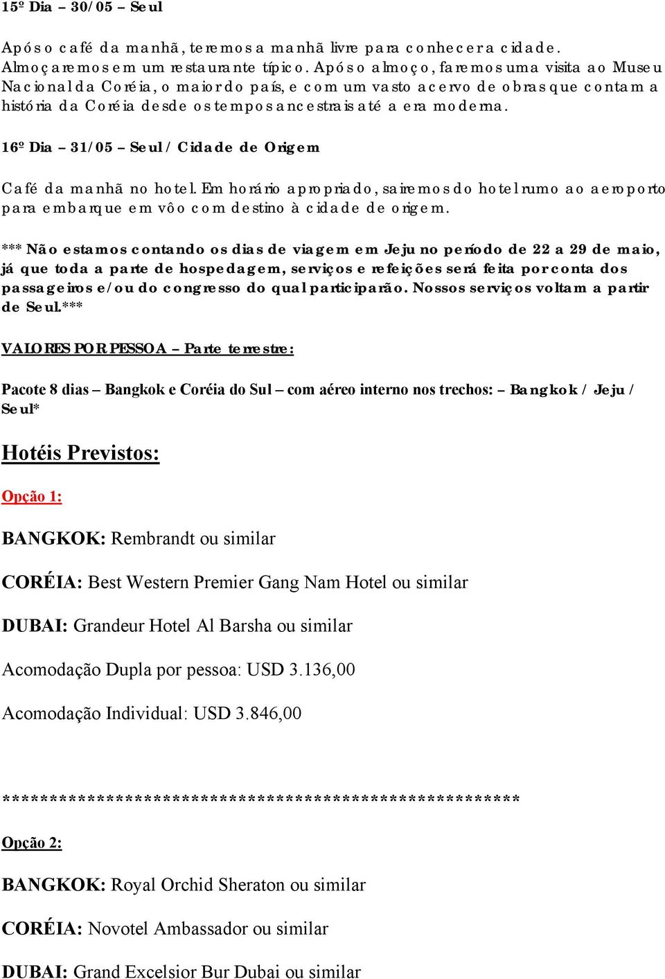 16º Dia 31/05 Seul / Cidade de Origem Café da manhã no hotel. Em horário apropriado, sairemos do hotel rumo ao aeroporto para embarque em vôo com destino à cidade de origem.