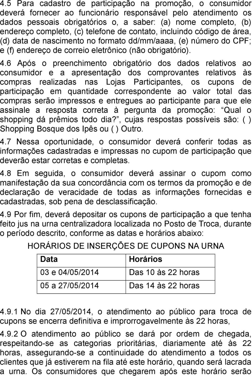 6 Após o preenchimento obrigatório dos dados relativos ao consumidor e a apresentação dos comprovantes relativos às compras realizadas nas Lojas Participantes, os cupons de participação em quantidade