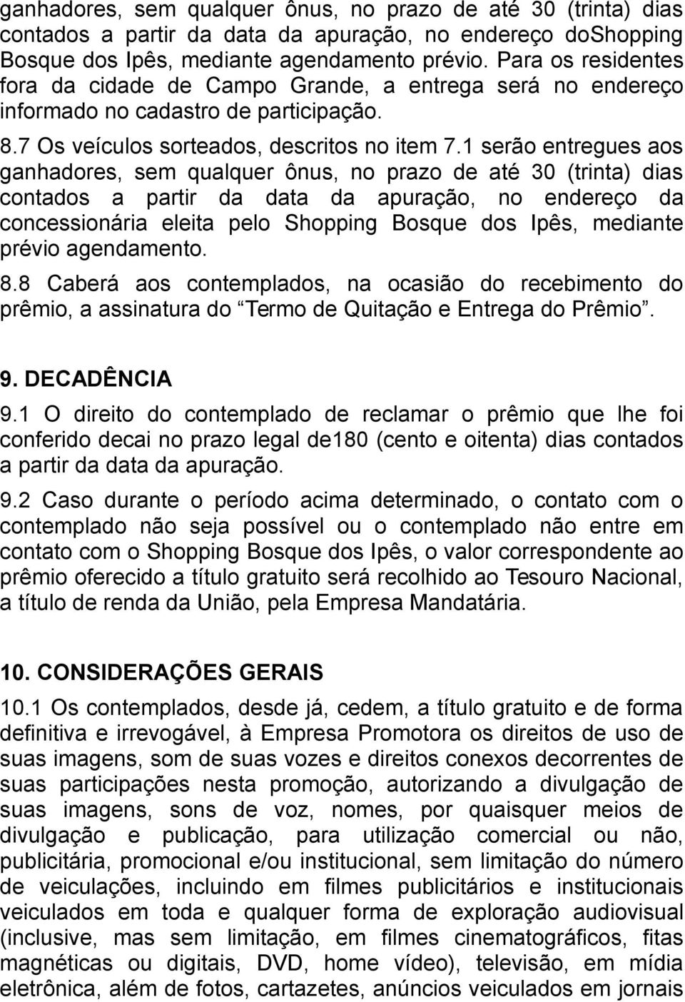 1 serão entregues aos ganhadores, sem qualquer ônus, no prazo de até 30 (trinta) dias contados a partir da data da apuração, no endereço da concessionária eleita pelo Shopping Bosque dos Ipês,