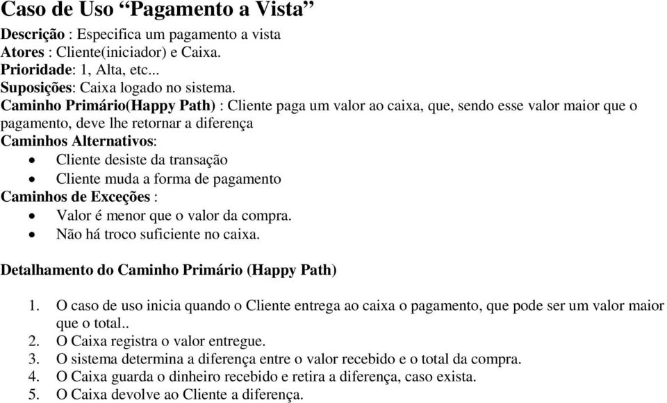 muda a forma de pagamento Caminhos de Exceções : Valor é menor que o valor da compra. Não há troco suficiente no caixa. Detalhamento do Caminho Primário (Happy Path) 1.