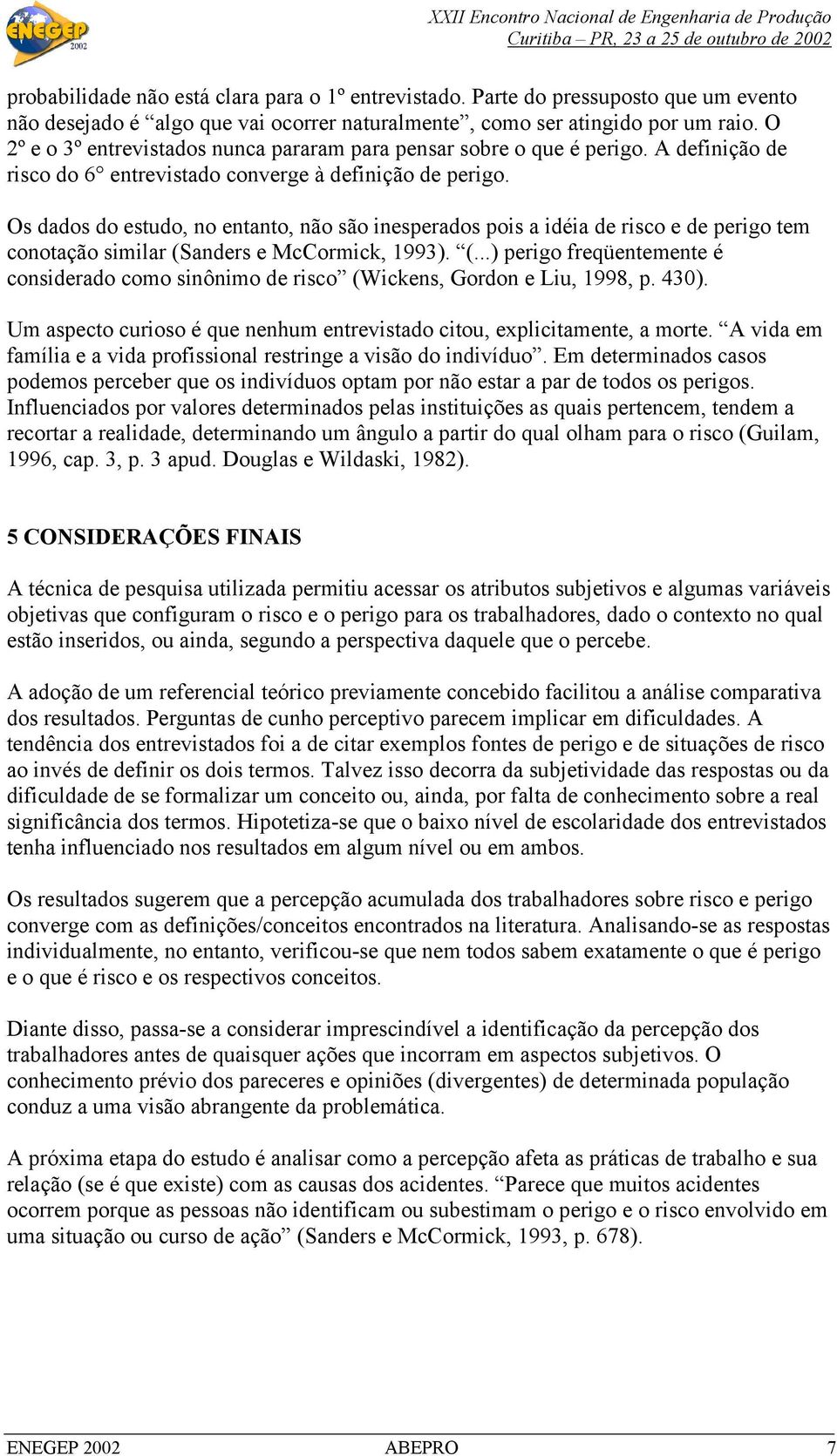 Os dados do estudo, no entanto, não são inesperados pois a idéia de risco e de perigo tem conotação similar (S