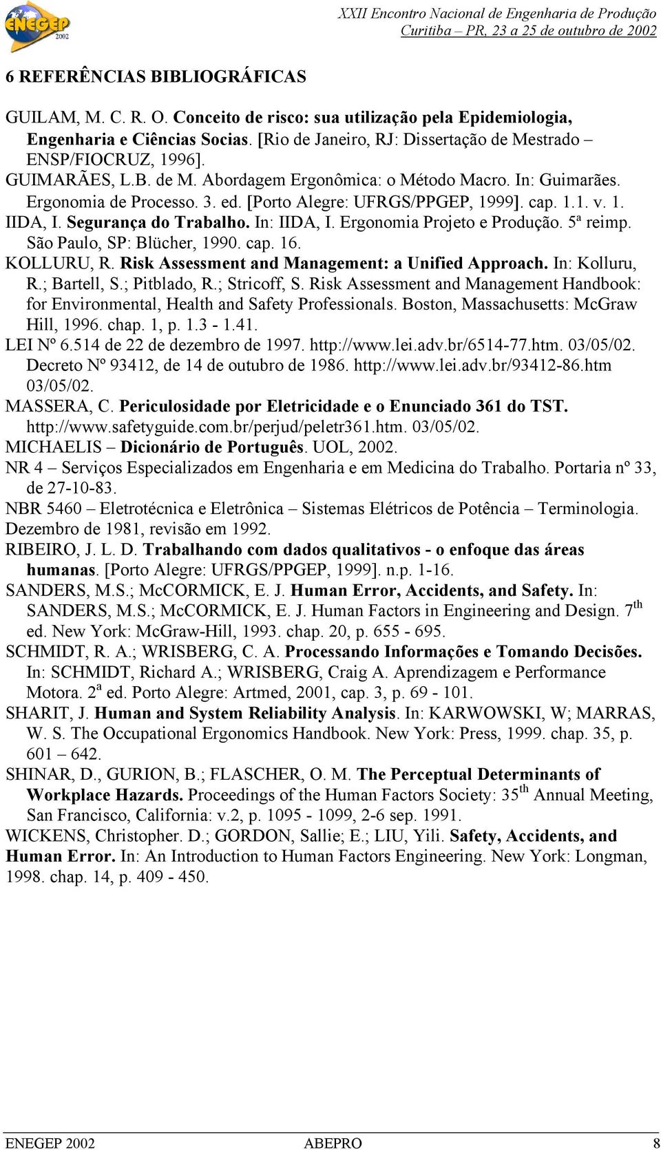 Ergonomia Projeto e Produção. 5ª reimp. São Paulo, SP: Blücher, 1990. cap. 16. KOLLURU, R. Risk Assessment and Management: a Unified Approach. In: Kolluru, R.; Bartell, S.; Pitblado, R.; Stricoff, S.