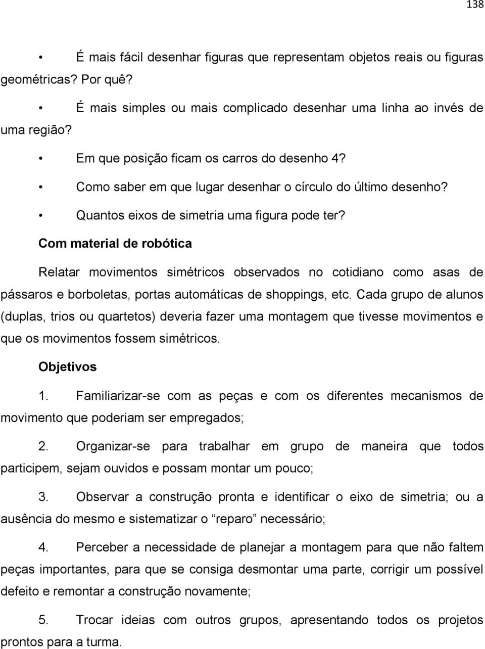 Relatar movimentos simétricos observados no cotidiano como asas de pássaros e borboletas, portas automáticas de shoppings, etc.