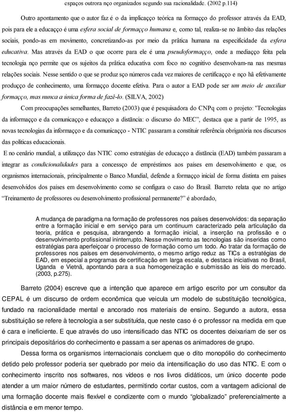 âmbito das relações sociais, pondo-as em movimento, concretizando-as por meio da prática humana na especificidade da esfera educativa.