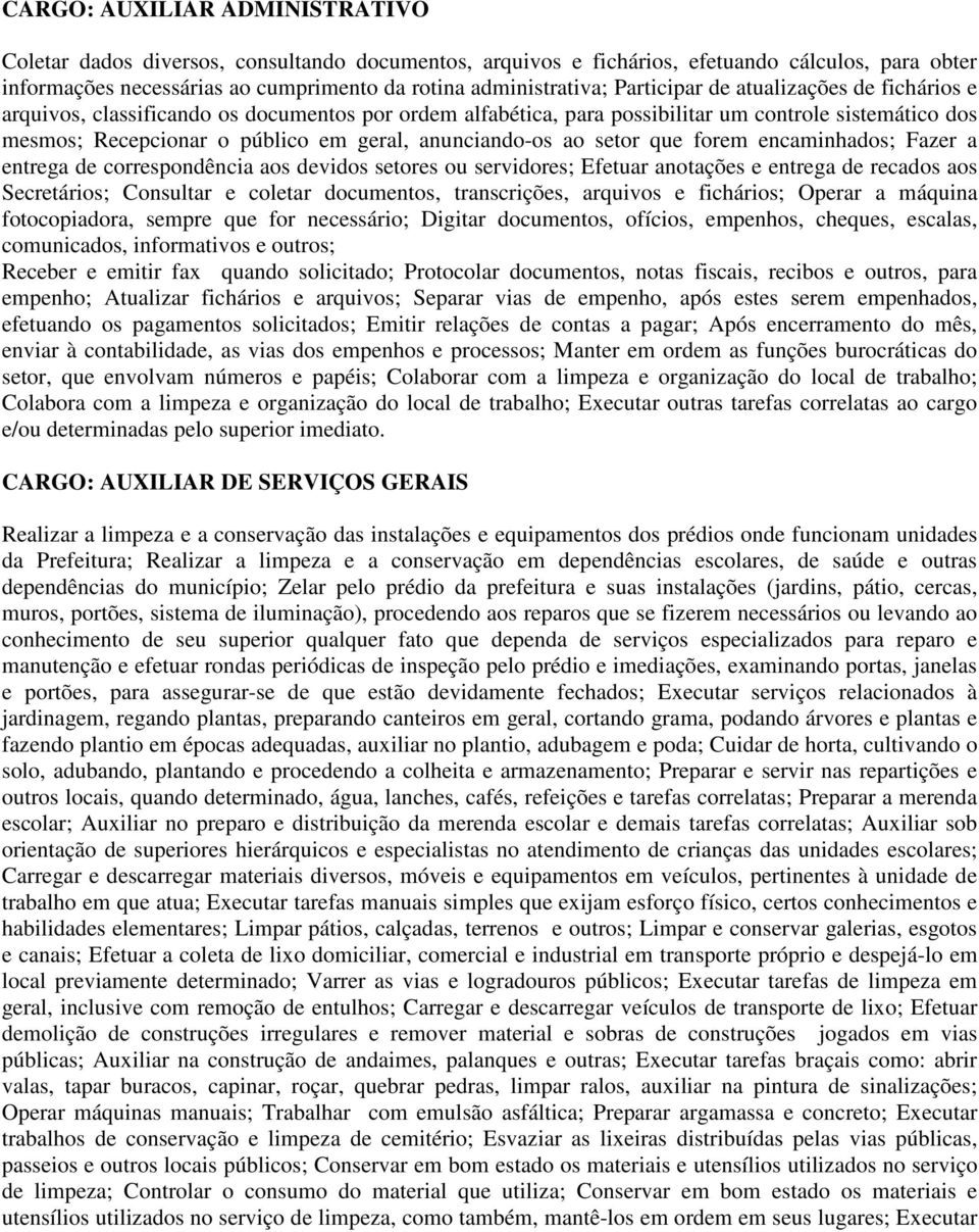 anunciando-os ao setor que forem encaminhados; Fazer a entrega de correspondência aos devidos setores ou servidores; Efetuar anotações e entrega de recados aos Secretários; Consultar e coletar