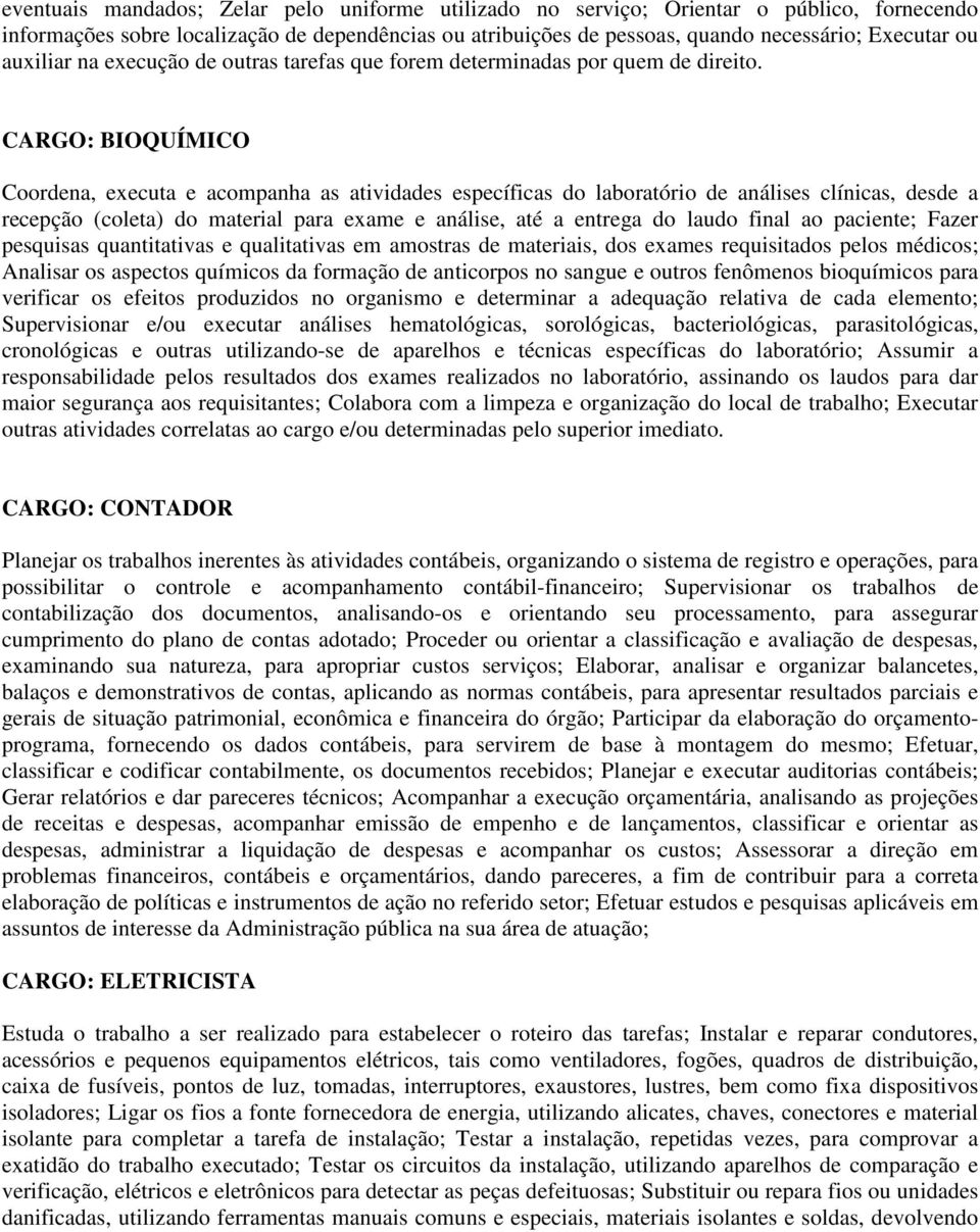 CARGO: BIOQUÍMICO Coordena, executa e acompanha as atividades específicas do laboratório de análises clínicas, desde a recepção (coleta) do material para exame e análise, até a entrega do laudo final