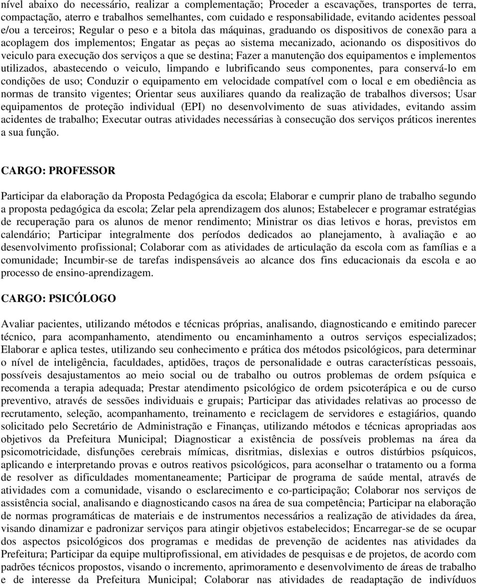 dispositivos do veiculo para execução dos serviços a que se destina; Fazer a manutenção dos equipamentos e implementos utilizados, abastecendo o veiculo, limpando e lubrificando seus componentes,