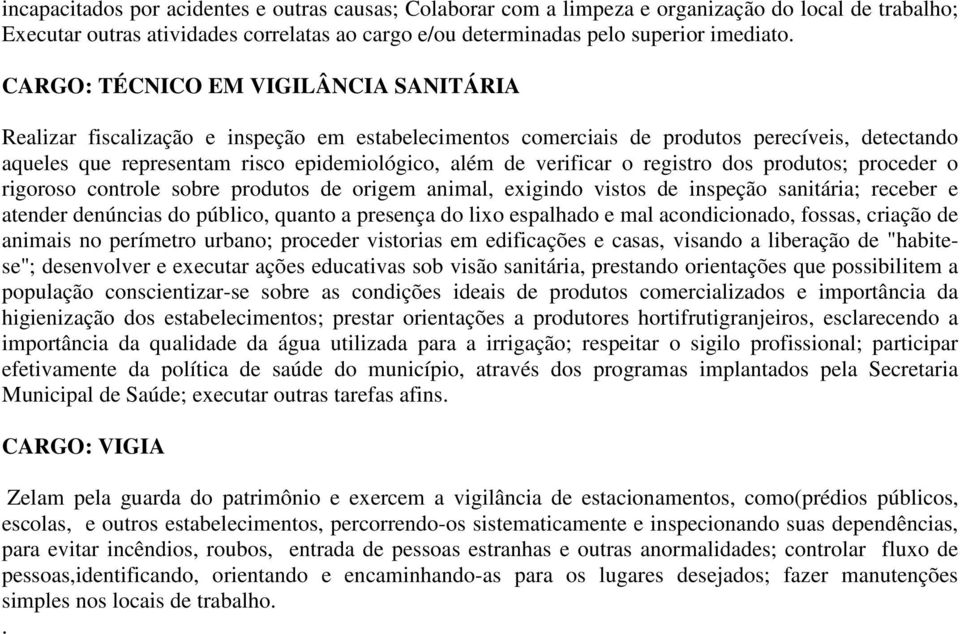 verificar o registro dos produtos; proceder o rigoroso controle sobre produtos de origem animal, exigindo vistos de inspeção sanitária; receber e atender denúncias do público, quanto a presença do