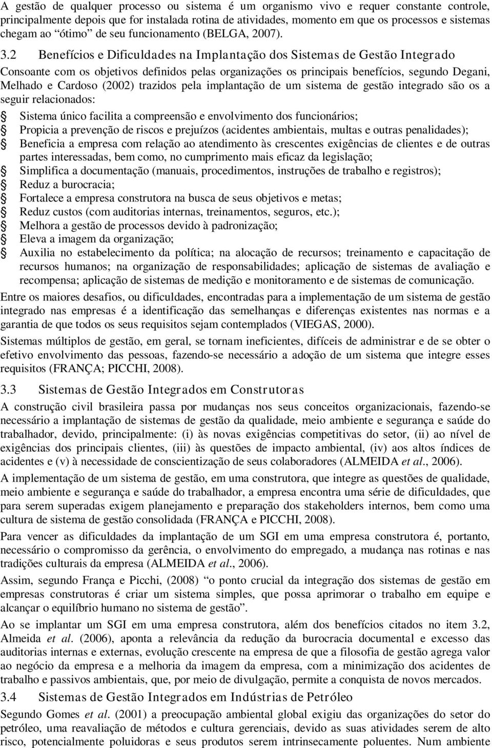 2 Benefícios e Dificuldades na Implantação dos Sistemas de Gestão Integrado Consoante com os objetivos definidos pelas organizações os principais benefícios, segundo Degani, Melhado e Cardoso (2002)