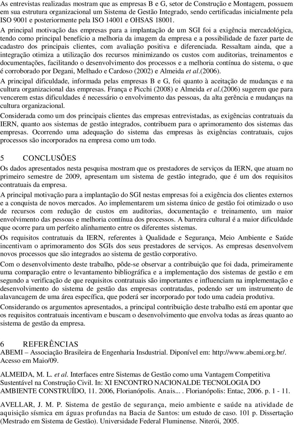 A principal motivação das empresas para a implantação de um SGI foi a exigência mercadológica, tendo como principal benefício a melhoria da imagem da empresa e a possibilidade de fazer parte de