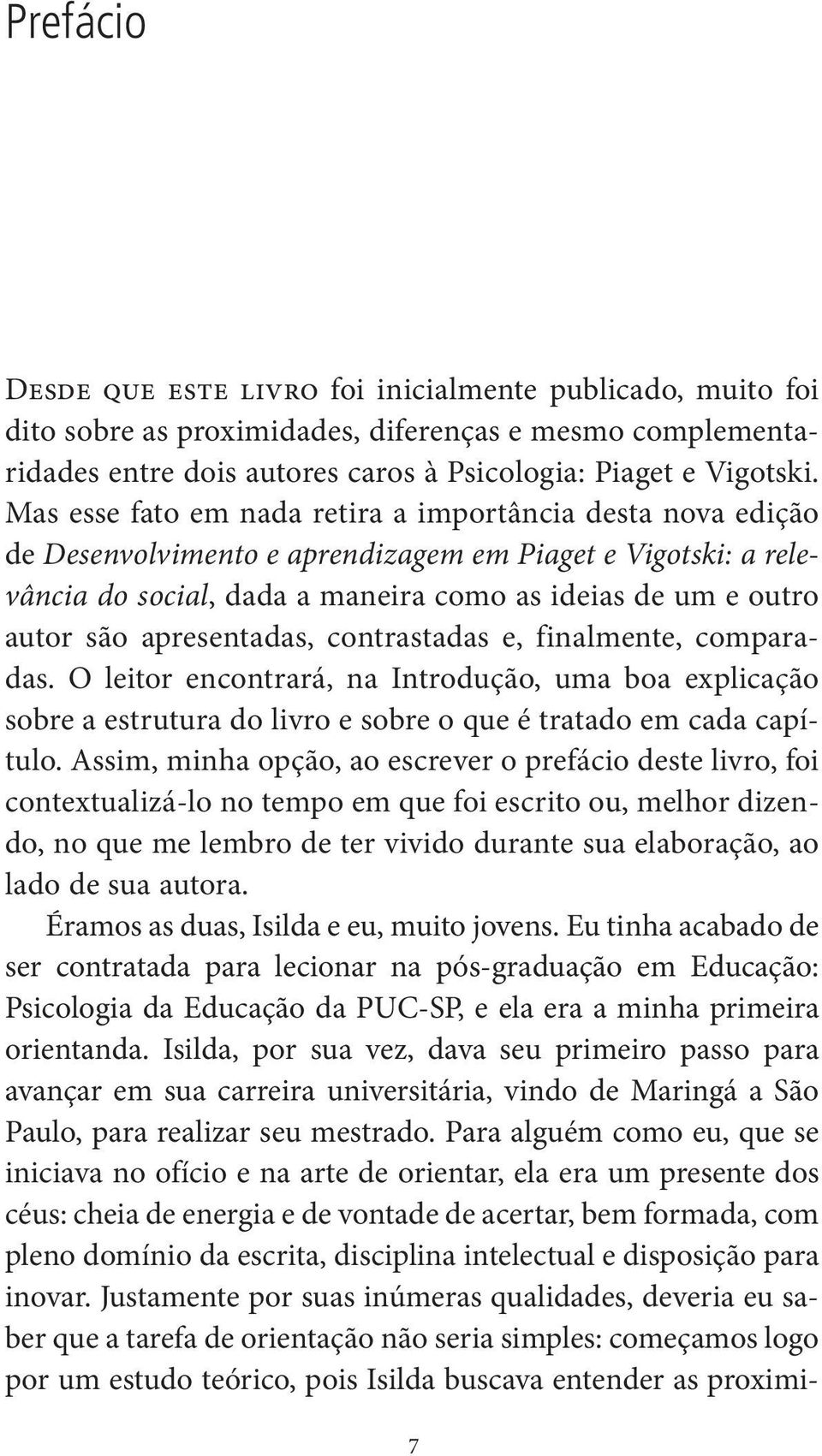 apresentadas, contrastadas e, finalmente, comparadas. O leitor encontrará, na Introdução, uma boa explicação sobre a estrutura do livro e sobre o que é tratado em cada capítulo.