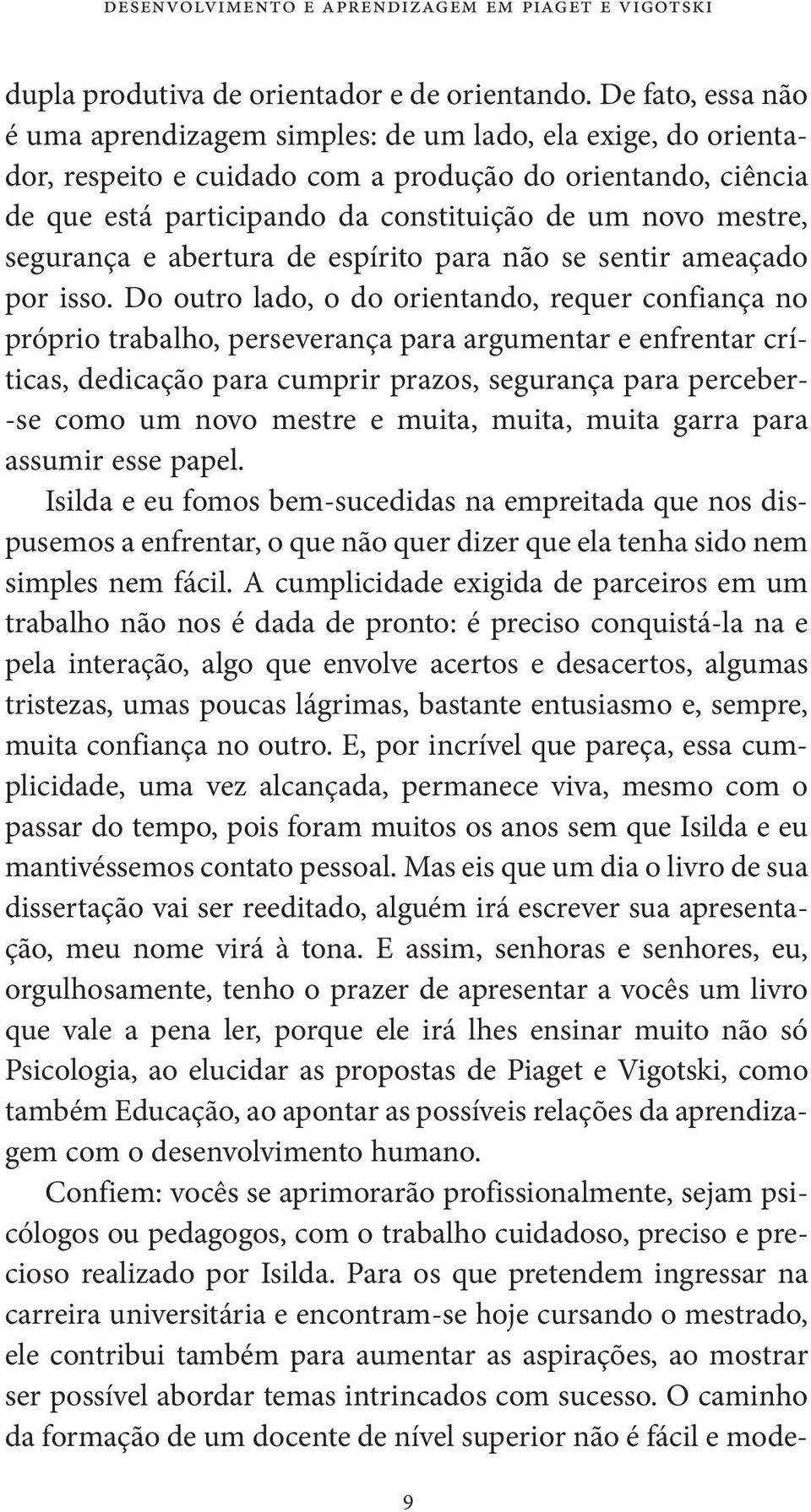 mestre, segurança e abertura de espírito para não se sentir ameaçado por isso.