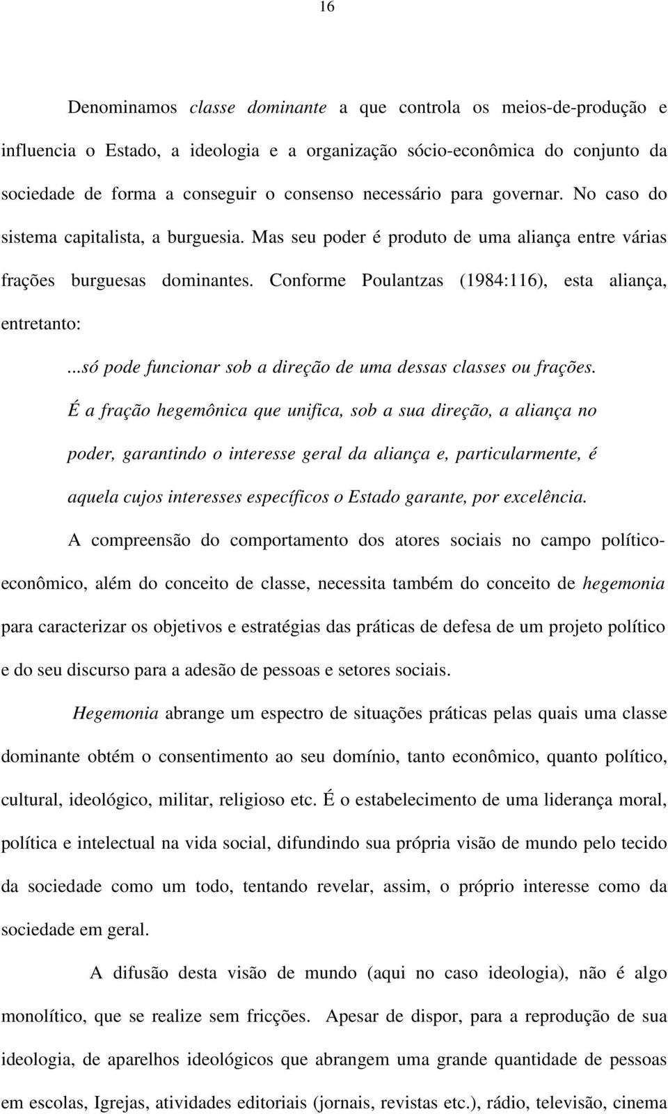 Conforme Poulantzas (1984:116), esta aliança, entretanto:...só pode funcionar sob a direção de uma dessas classes ou frações.