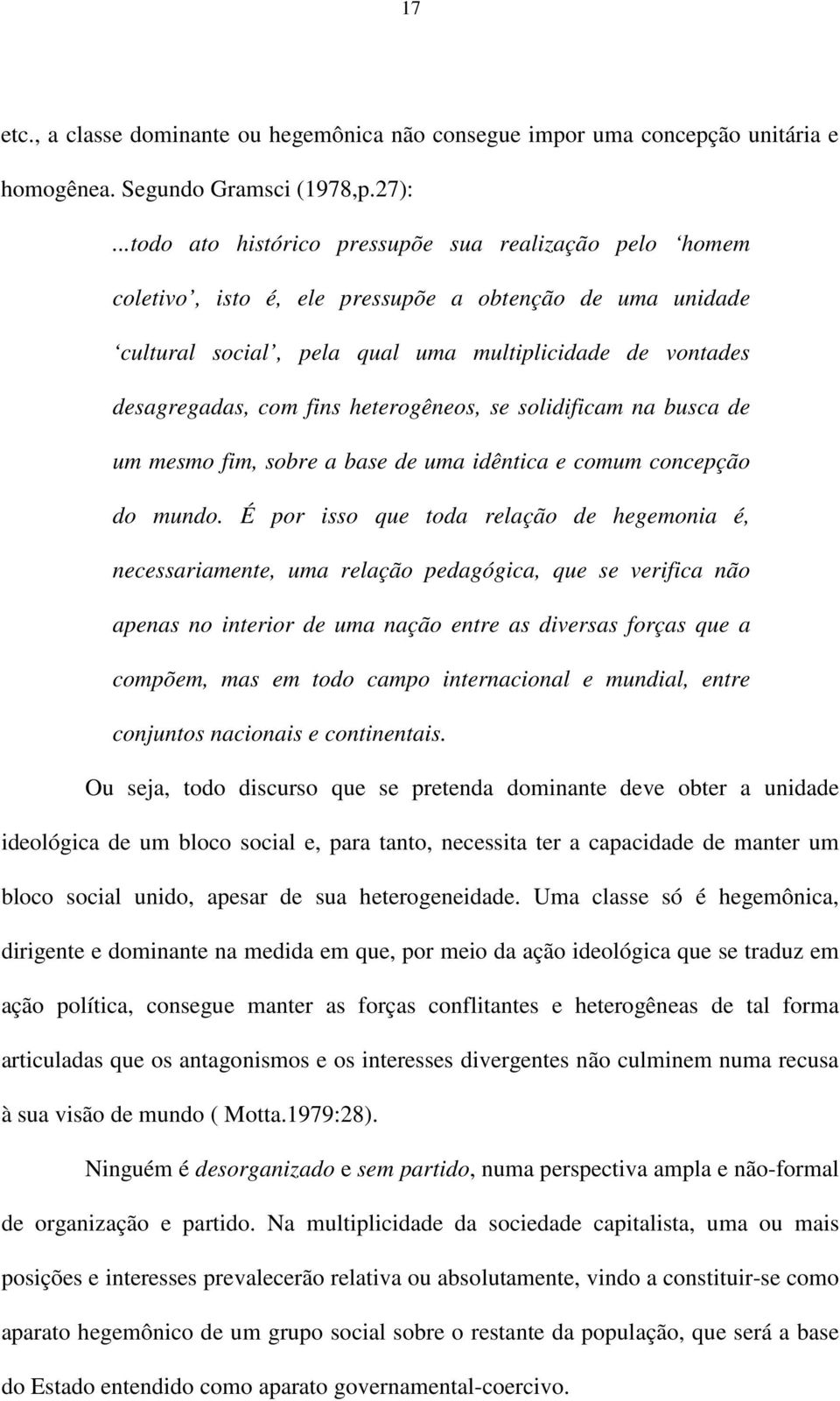 heterogêneos, se solidificam na busca de um mesmo fim, sobre a base de uma idêntica e comum concepção do mundo.