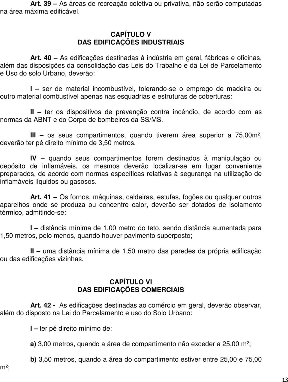 material incombustível, tolerando-se o emprego de madeira ou outro material combustível apenas nas esquadrias e estruturas de coberturas: II ter os dispositivos de prevenção contra incêndio, de