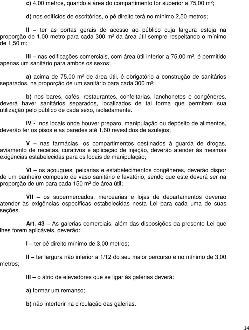 sanitário para ambos os sexos; a) acima de 75,00 m² de área útil, é obrigatório a construção de sanitários separados, na proporção de um sanitário para cada 300 m²; b) nos bares, cafés, restaurantes,