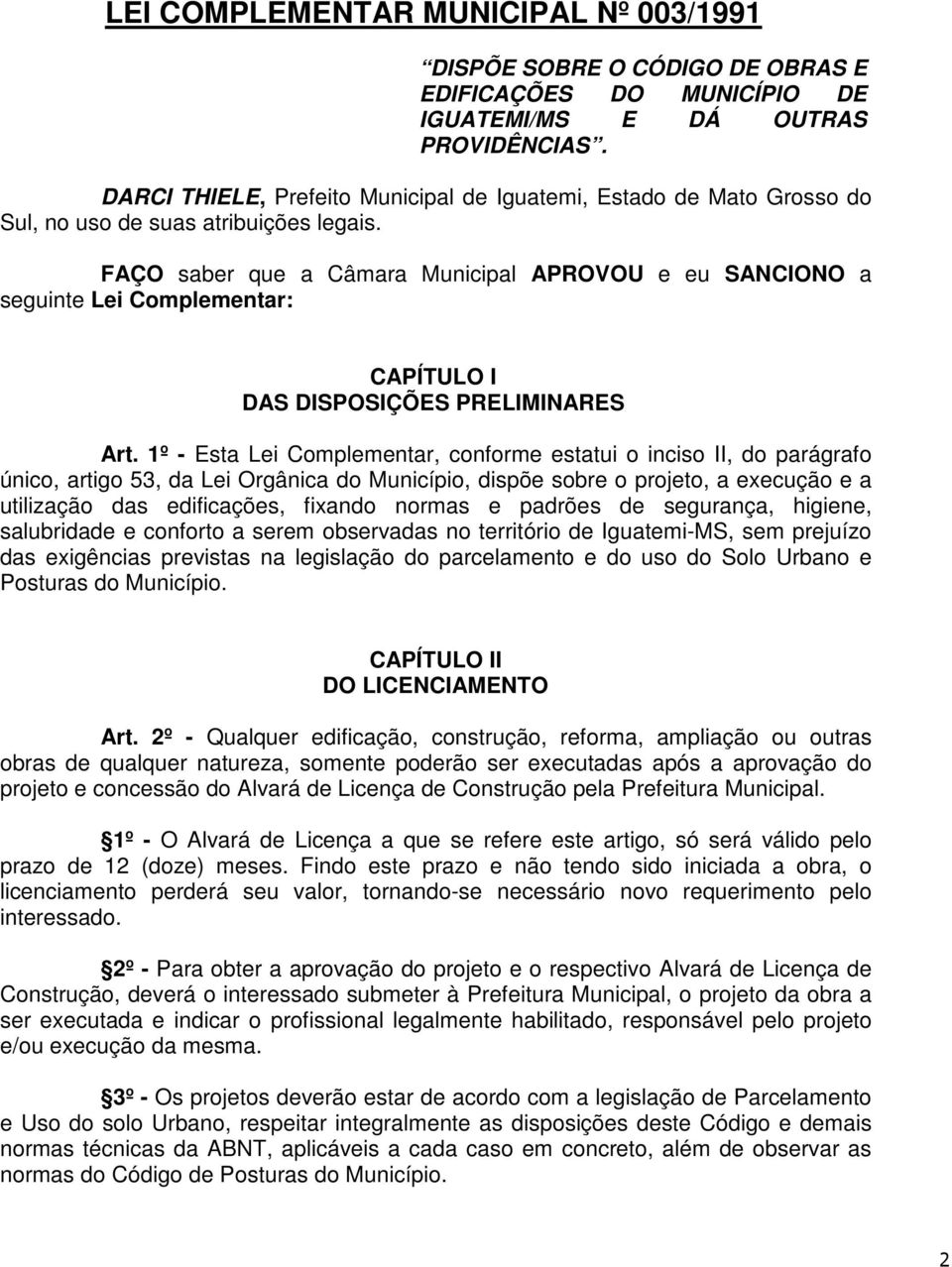 FAÇO saber que a Câmara Municipal APROVOU e eu SANCIONO a seguinte Lei Complementar: CAPÍTULO I DAS DISPOSIÇÕES PRELIMINARES Art.