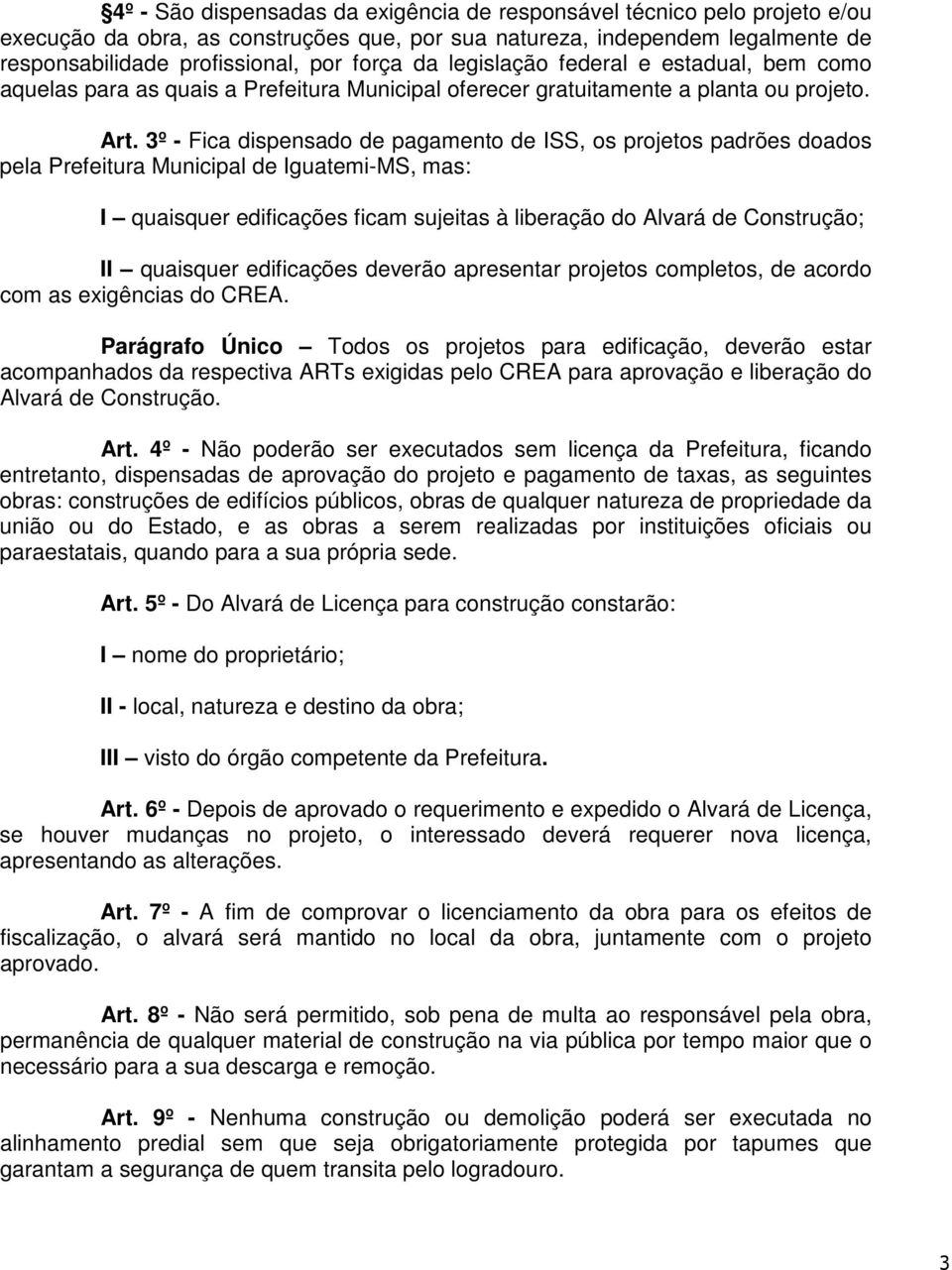 3º - Fica dispensado de pagamento de ISS, os projetos padrões doados pela Prefeitura Municipal de Iguatemi-MS, mas: I quaisquer edificações ficam sujeitas à liberação do Alvará de Construção; II