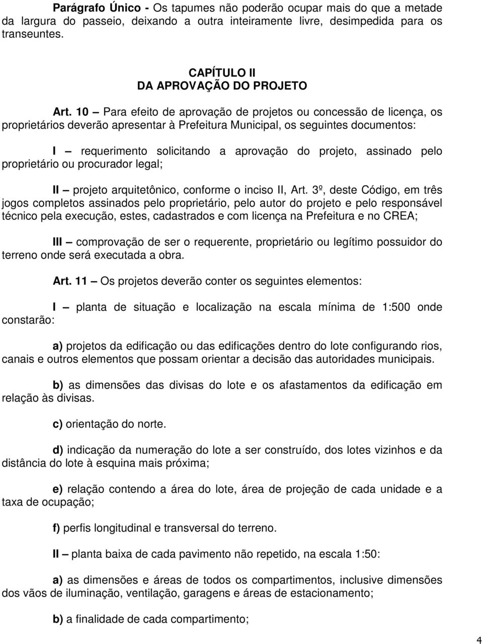 10 Para efeito de aprovação de projetos ou concessão de licença, os proprietários deverão apresentar à Prefeitura Municipal, os seguintes documentos: I requerimento solicitando a aprovação do