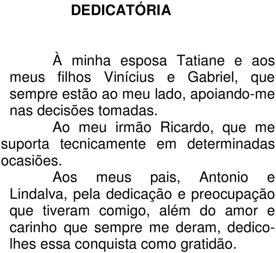 Ao meu irmão Ricardo, que me suporta tecnicamente em determinadas ocasiões.