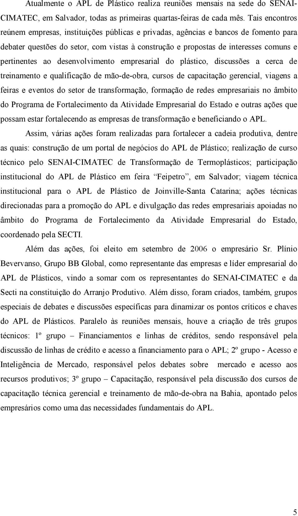 ao desenvolvimento empresarial do plástico, discussões a cerca de treinamento e qualificação de mão-de-obra, cursos de capacitação gerencial, viagens a feiras e eventos do setor de transformação,