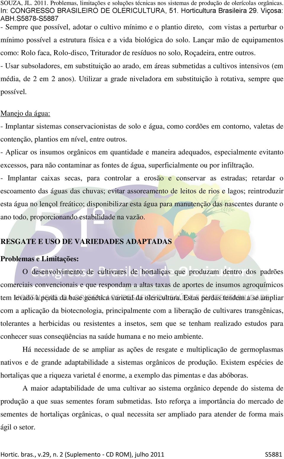 - Usar subsoladores, em substituição ao arado, em áreas submetidas a cultivos intensivos (em média, de 2 em 2 anos). Utilizar a grade niveladora em substituição à rotativa, sempre que possível.