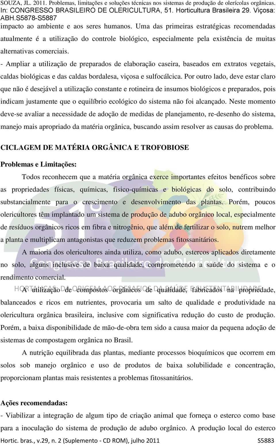 Por outro lado, deve estar claro que não é desejável a utilização constante e rotineira de insumos biológicos e preparados, pois indicam justamente que o equilíbrio ecológico do sistema não foi