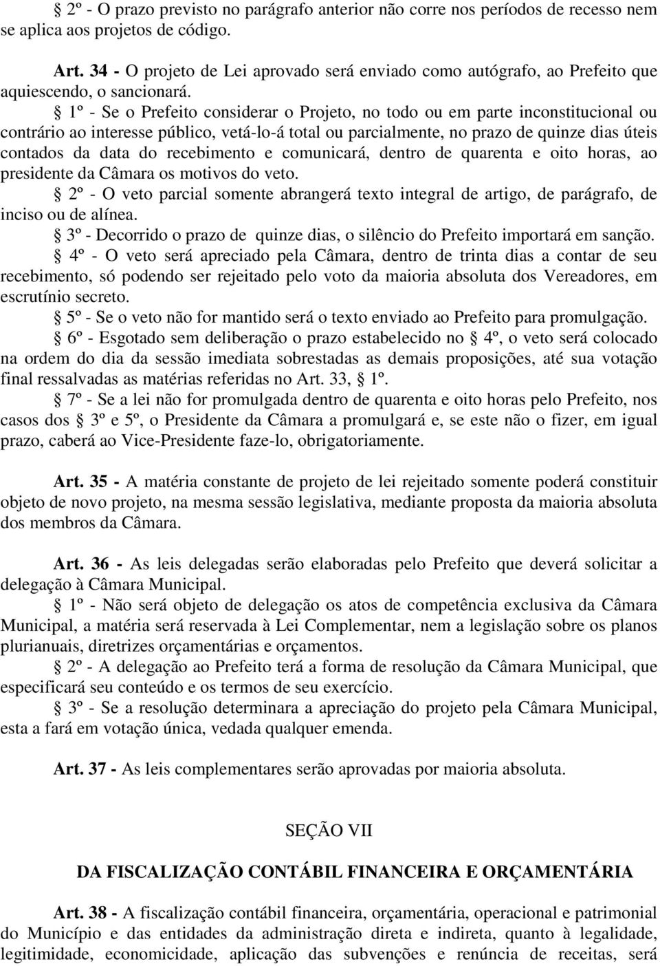 1º - Se o Prefeito considerar o Projeto, no todo ou em parte inconstitucional ou contrário ao interesse público, vetá-lo-á total ou parcialmente, no prazo de quinze dias úteis contados da data do