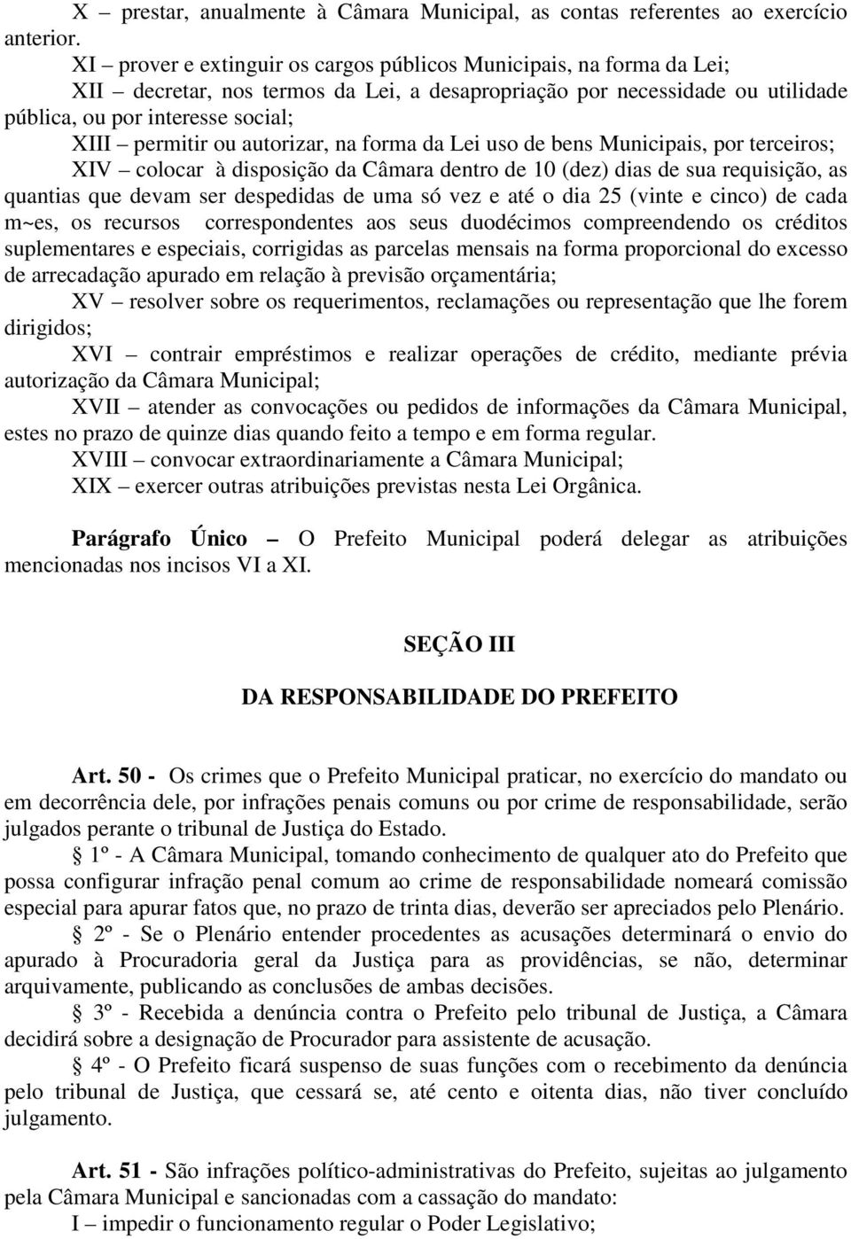 autorizar, na forma da Lei uso de bens Municipais, por terceiros; XIV colocar à disposição da Câmara dentro de 10 (dez) dias de sua requisição, as quantias que devam ser despedidas de uma só vez e