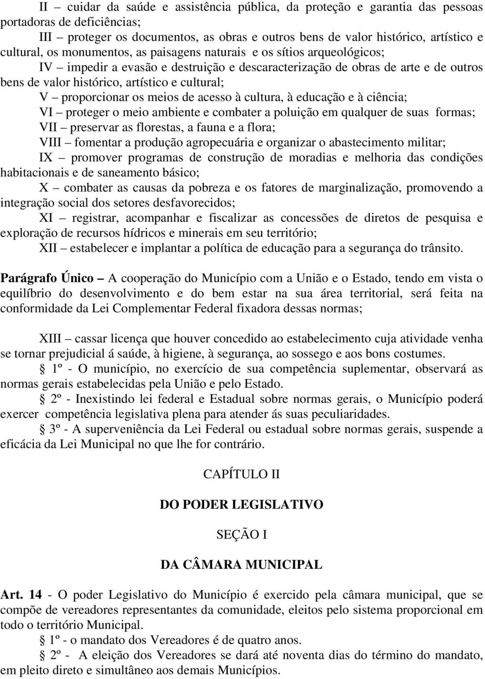 proporcionar os meios de acesso à cultura, à educação e à ciência; VI proteger o meio ambiente e combater a poluição em qualquer de suas formas; VII preservar as florestas, a fauna e a flora; VIII