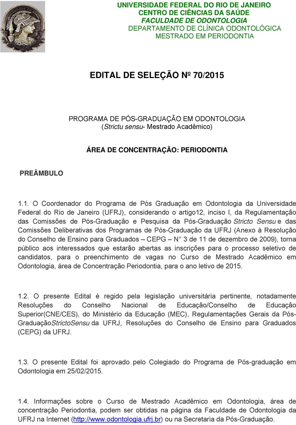 1. O Coordenador do Programa de Pós Graduação em Odontologia da Universidade Federal do Rio de Janeiro (UFRJ), considerando o artigo12, inciso I, da Regulamentação das Comissões de Pós-Graduação e