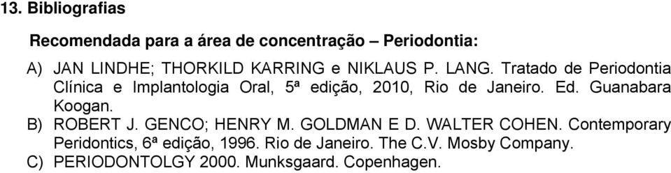 Ed. Guanabara Koogan. B) ROBERT J. GENCO; HENRY M. GOLDMAN E D. WALTER COHEN.