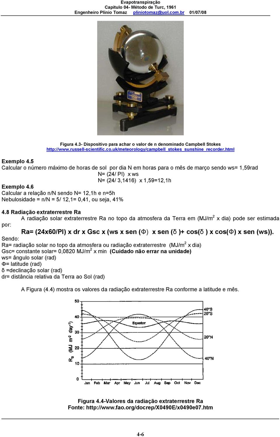 6 Calcular a relação n/n sendo N= 12,1h e n=5h Nebulosidade = n/n = 5/ 12,1= 0,41, ou seja, 41% 4.