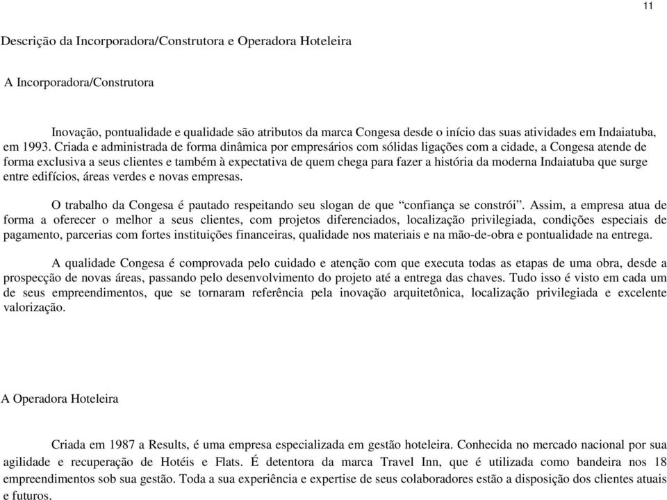 Criada e administrada de forma dinâmica por empresários com sólidas ligações com a cidade, a Congesa atende de forma exclusiva a seus clientes e também à expectativa de quem chega para fazer a