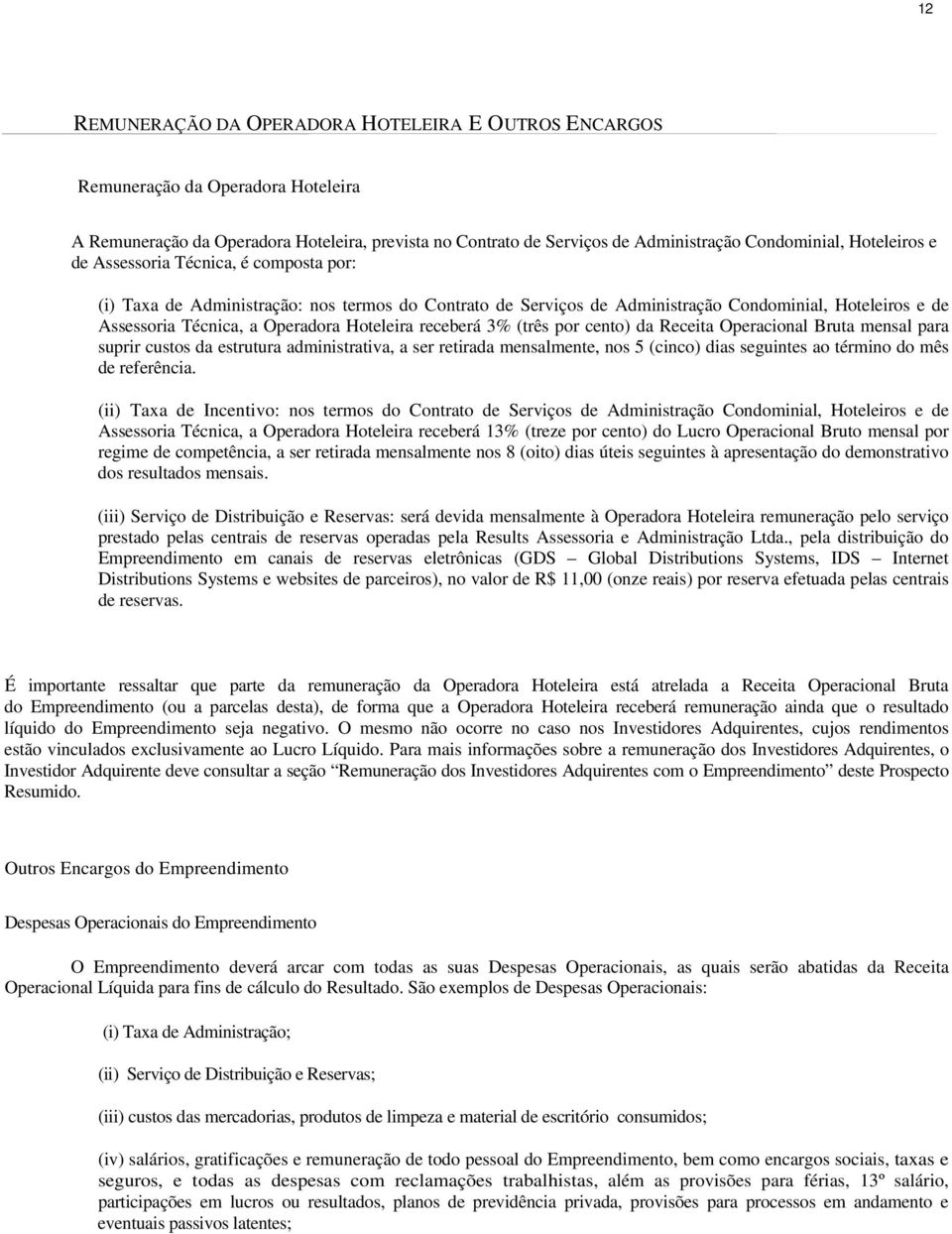 Hoteleira receberá 3% (três por cento) da Receita Operacional Bruta mensal para suprir custos da estrutura administrativa, a ser retirada mensalmente, nos 5 (cinco) dias seguintes ao término do mês