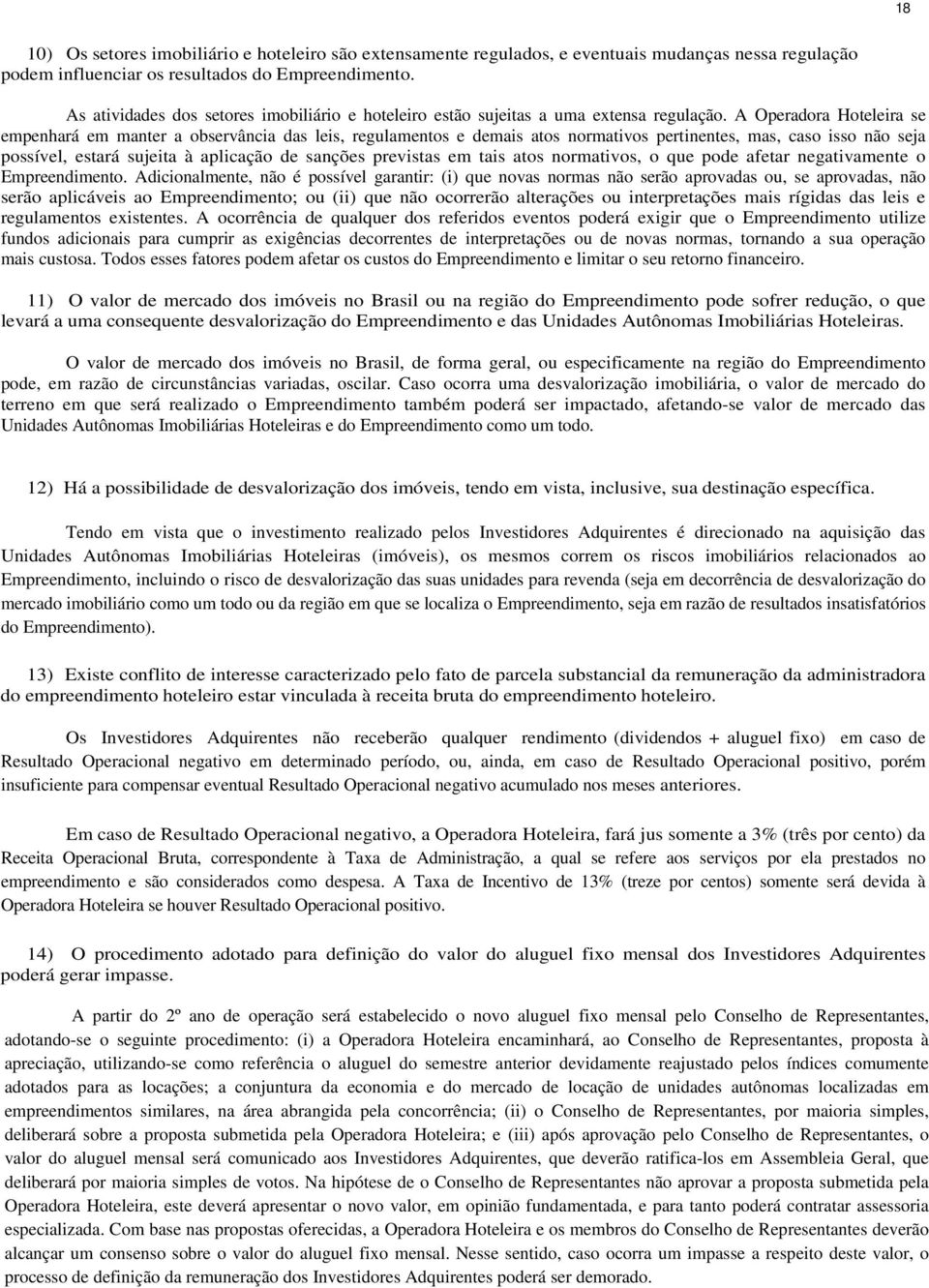 A Operadora Hoteleira se empenhará em manter a observância das leis, regulamentos e demais atos normativos pertinentes, mas, caso isso não seja possível, estará sujeita à aplicação de sanções