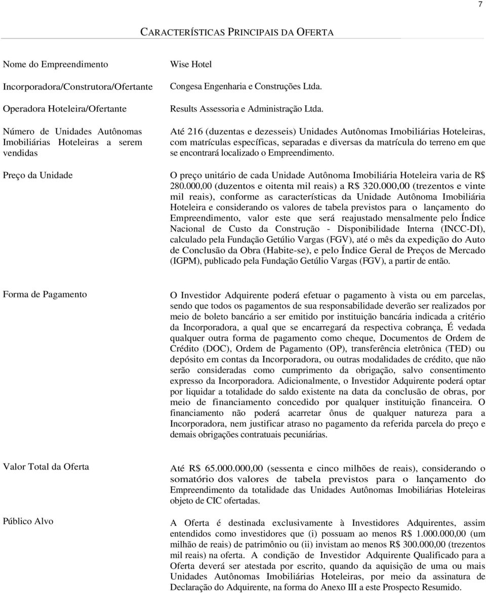 Até 216 (duzentas e dezesseis) Unidades Autônomas Imobiliárias Hoteleiras, com matrículas específicas, separadas e diversas da matrícula do terreno em que se encontrará localizado o Empreendimento.