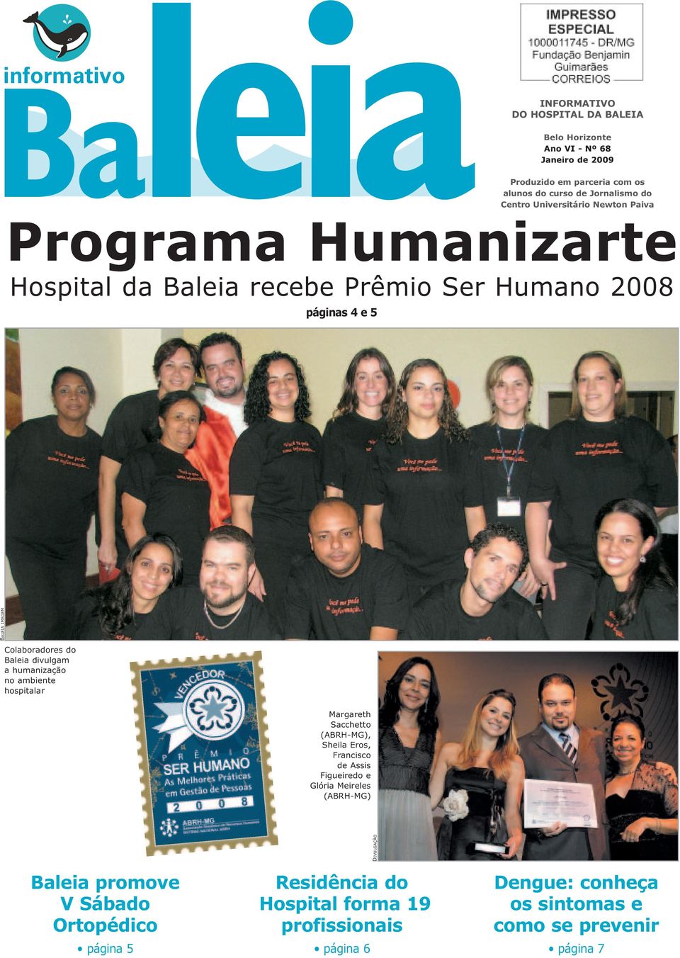 Baleia divulgam a humanização no ambiente hospitalar Margareth Sacchetto (ABRH-MG), Sheila Eros, Francisco de Assis Figueiredo e Glória Meireles (ABRH-MG)