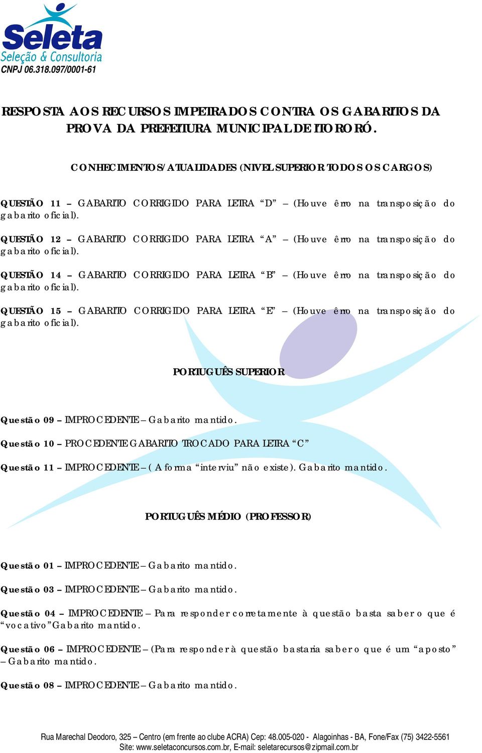 transposição do QUESTÃO 14 GABARITO CORRIGIDO PARA LETRA B (Houve êrro na transposição do QUESTÃO 15 GABARITO CORRIGIDO PARA LETRA E (Houve êrro na transposição do PORTUGUÊS SUPERIOR Questão 09