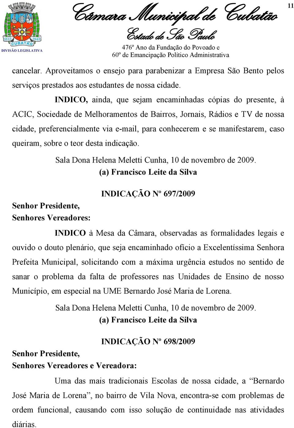 manifestarem, caso queiram, sobre o teor desta indicação. Sala Dona Helena Meletti Cunha, 10 de novembro de 2009.