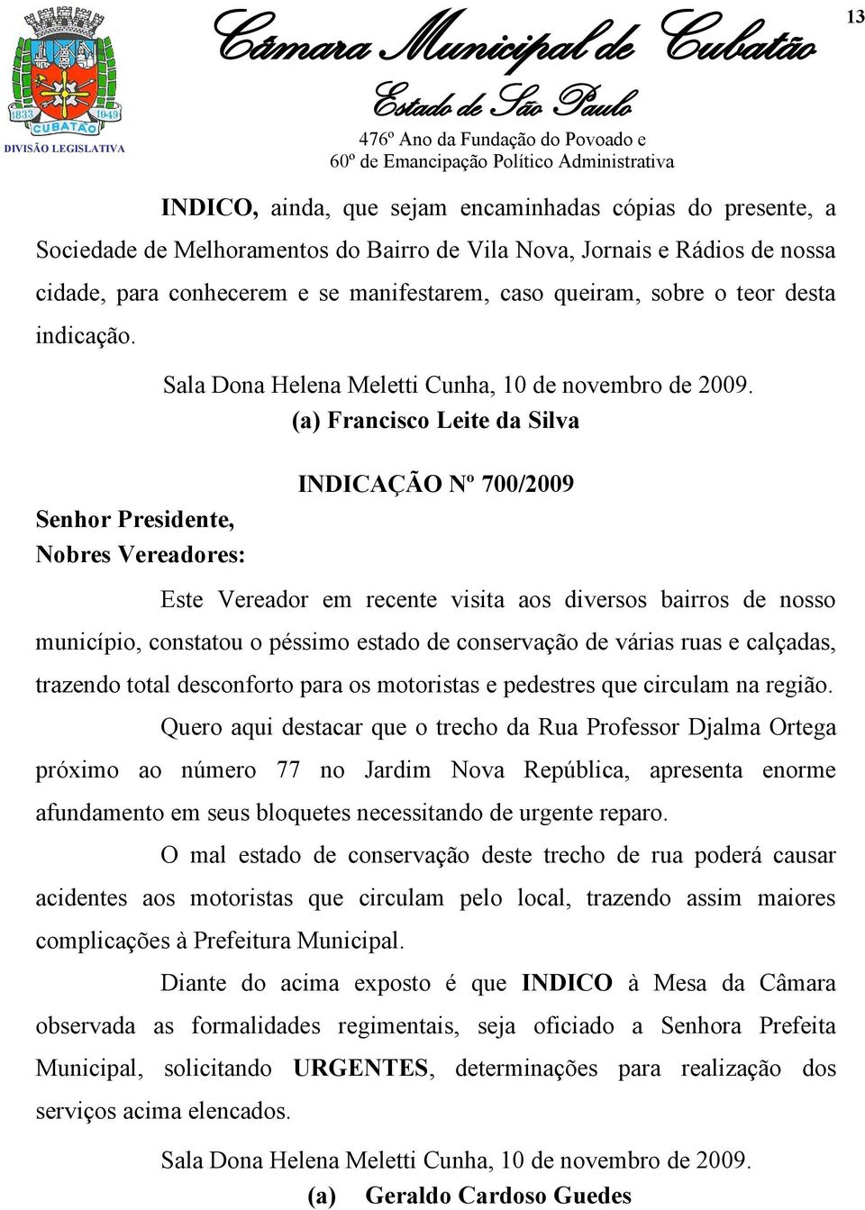 (a) Francisco Leite da Silva INDICAÇÃO Nº 700/2009 Este Vereador em recente visita aos diversos bairros de nosso município, constatou o péssimo estado de conservação de várias ruas e calçadas,