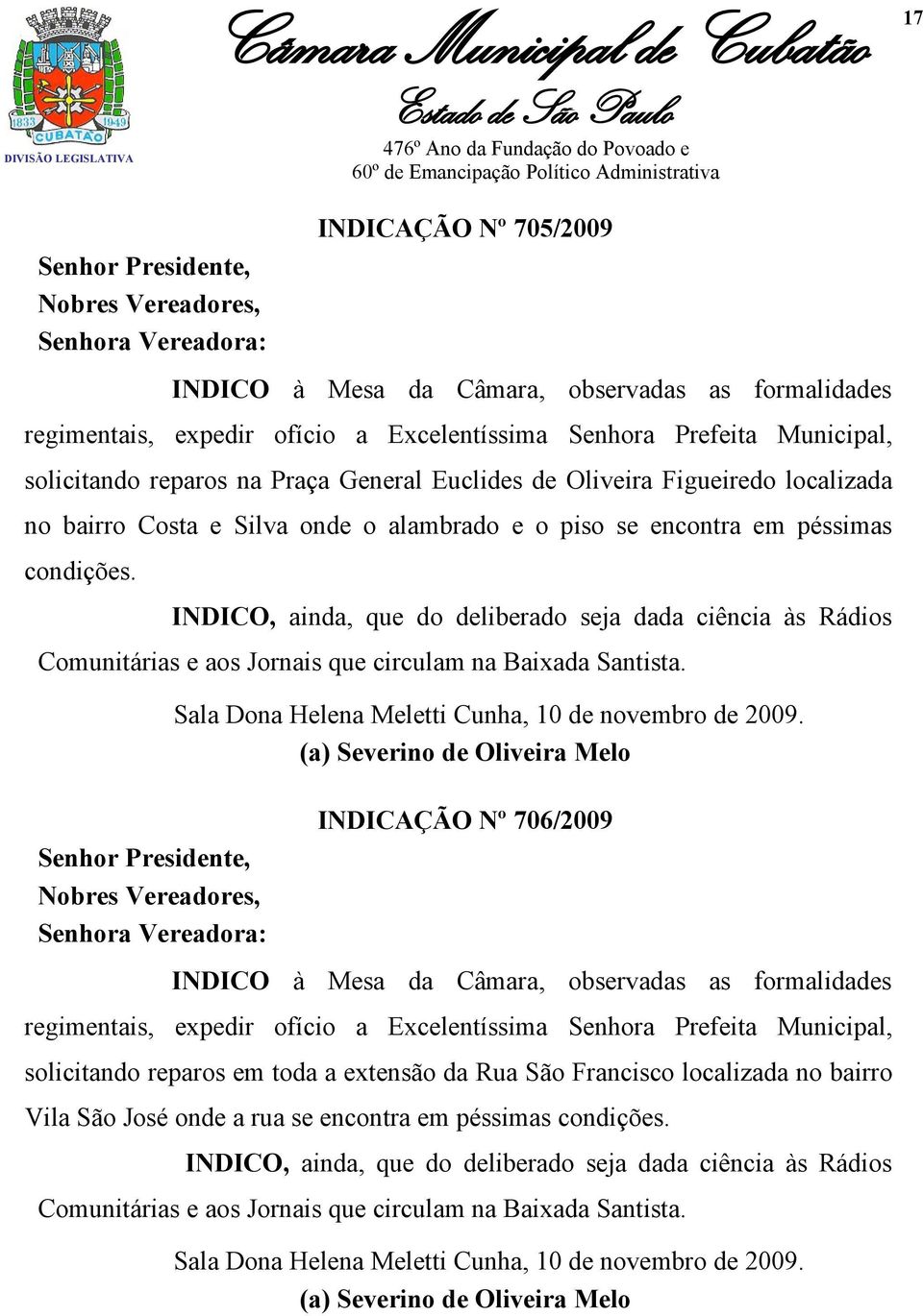 INDICO, ainda, que do deliberado seja dada ciência às Rádios Comunitárias e aos Jornais que circulam na Baixada Santista.