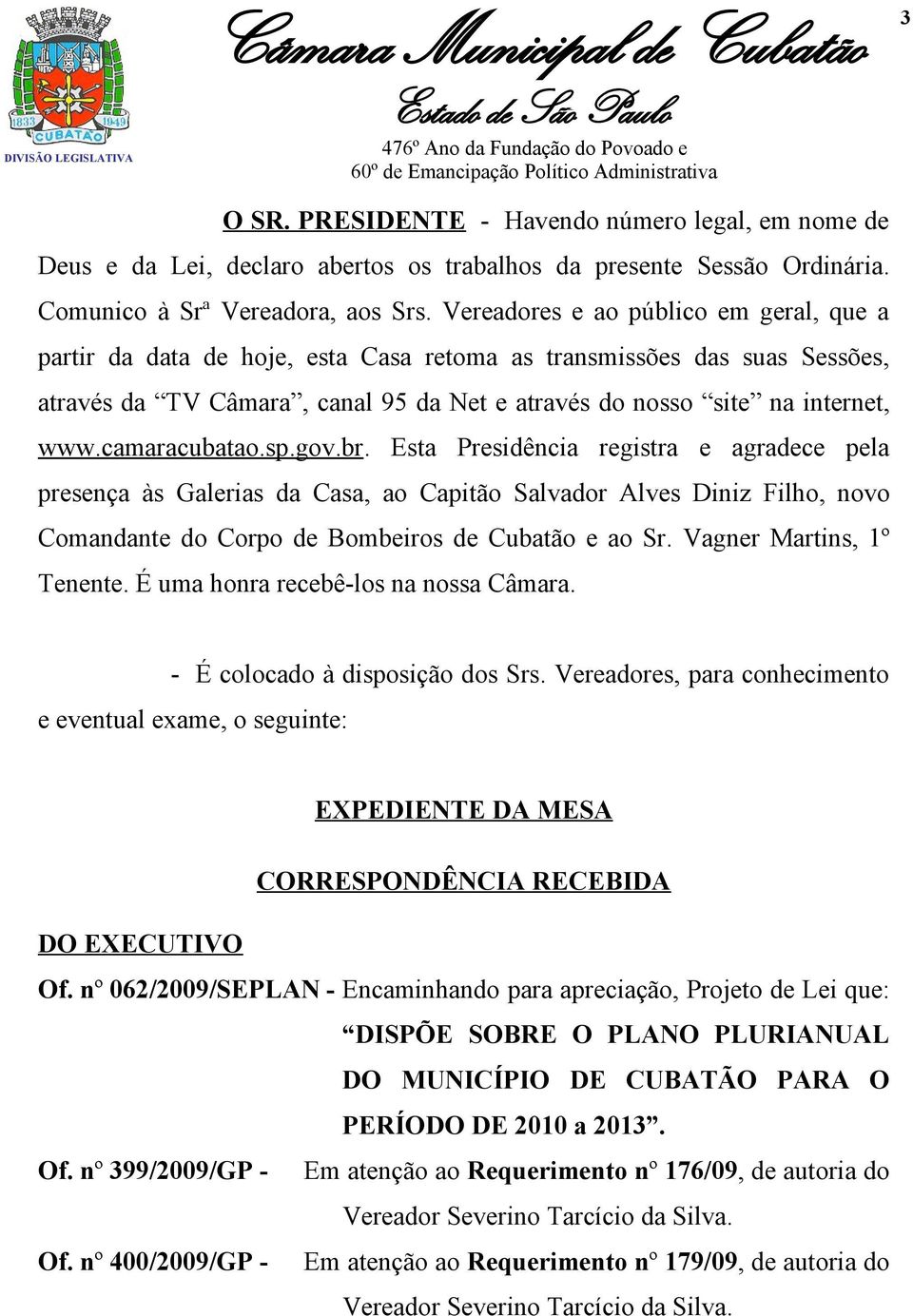 camaracubatao.sp.gov.br. Esta Presidência registra e agradece pela presença às Galerias da Casa, ao Capitão Salvador Alves Diniz Filho, novo Comandante do Corpo de Bombeiros de Cubatão e ao Sr.