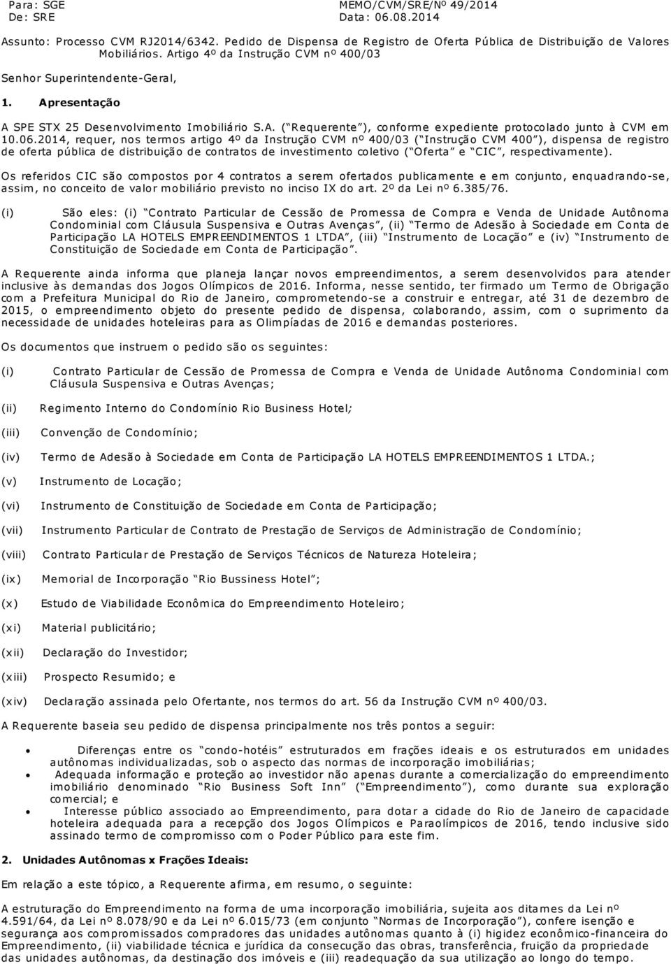 06.2014, requer, nos term os artigo 4º da Instrução CVM nº 400/03 ( Instrução CVM 400 ), dispensa de registro de oferta pública de distribuição de contratos de investim ento coletivo ( Oferta e CIC,