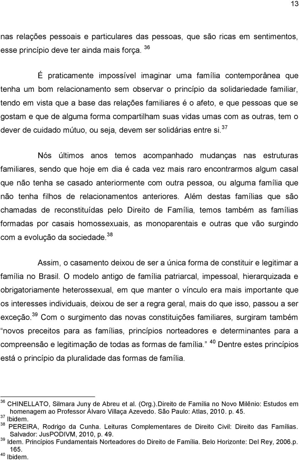 o afeto, e que pessoas que se gostam e que de alguma forma compartilham suas vidas umas com as outras, tem o dever de cuidado mútuo, ou seja, devem ser solidárias entre si.