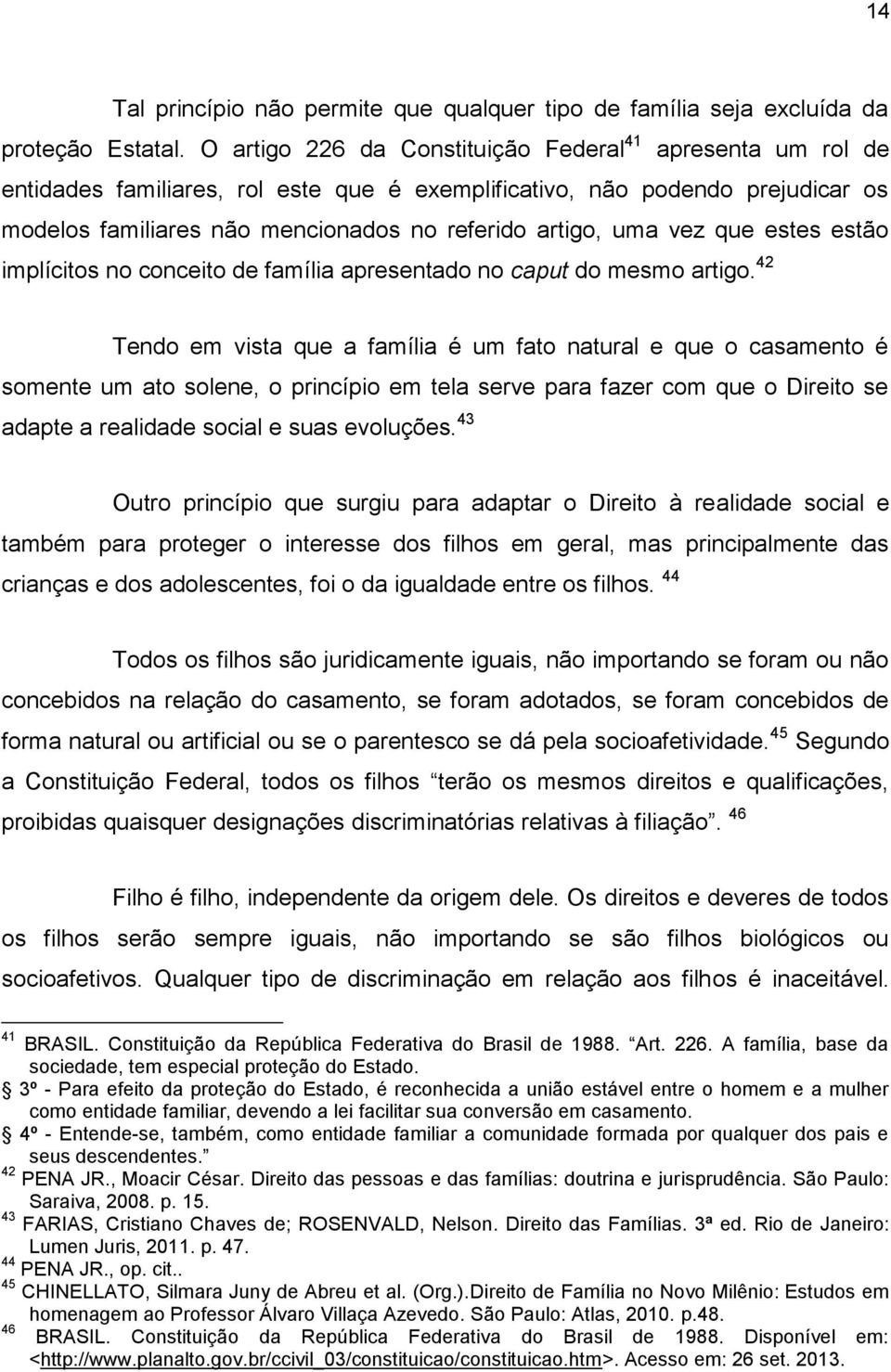 vez que estes estão implícitos no conceito de família apresentado no caput do mesmo artigo.